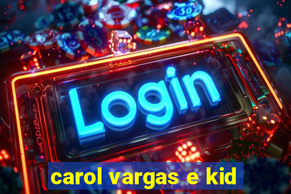 carol vargas e kid